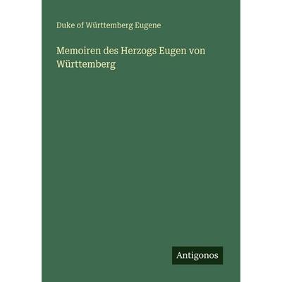Memoiren des Herzogs Eugen von Württemberg, Taschenbuch von Duke of Württemberg Eugene, Antigonos Verlag, 978-3-388-47830-2