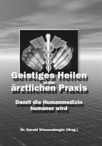 Harald Wiesendanger - Geistiges Heilen in der ärztlichen Praxis: Damit die Humanmedizin humaner wird - Preis vom 09.10.2026 07:28:09 h