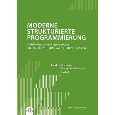 Moderne Strukturierte Programmierung / Band 1: Methode, Taschenbuch von Horst van Bremen, HMG Verlag, 978-3-910566-01-9