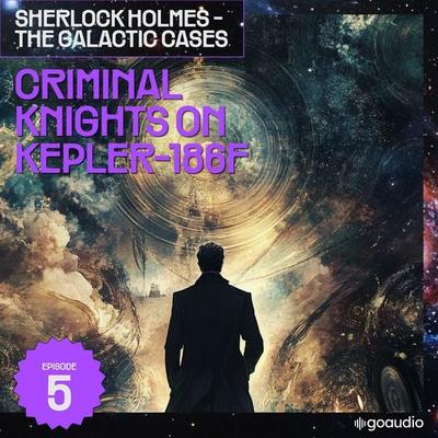 Criminal Knights on Kepler-186F (Sherlock Holmes - The Galactic Cases, Episode 5) - Arthur Conan Doyle,S. Pomej, Audio, 9783711909473