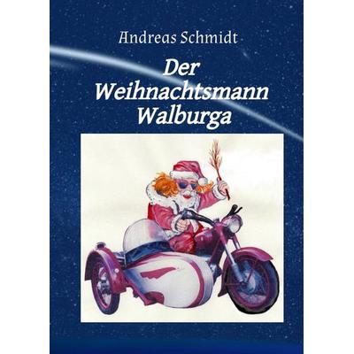 Der Weihnachtsmann Walburga, Gebundene Ausgabe von Andreas Schmidt, Tredition, 978-3-347-83261-9