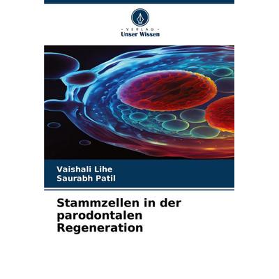 Stammzellen in der parodontalen Regeneration, Taschenbuch von Vaishali Lihe,Saurabh Patil, Verlag Unser Wissen, 978-620-7-14430-3