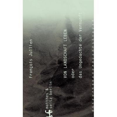 Von Landschaft leben, Gebundene Ausgabe von Francois Jullien, Matthes & Seitz, 978-3-95757-254-7