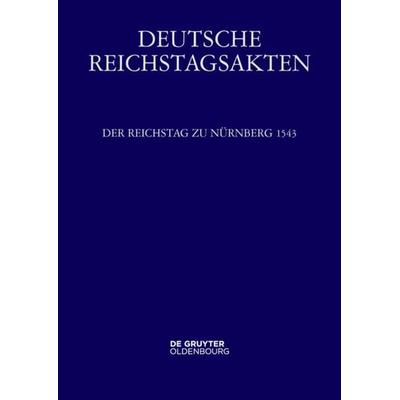 Deutsche Reichstagsakten. Deutsche Reichstagsakten unter Kaiser Karl V. / Der Reichstag zu Nürnberg 1543, Gebundene Ausgabe von , De Gruyter