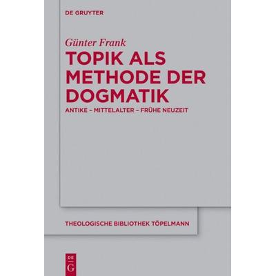 Topik als Methode der Dogmatik, Gebundene Ausgabe von Günter Frank, De Gruyter, 978-3-11-051795-8
