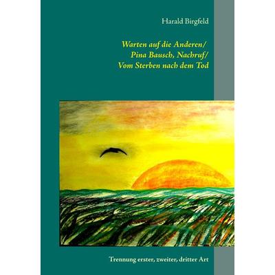 Warten auf die Anderen / Pina Bausch, Nachruf / Vom Sterben nach dem Tod, Taschenbuch von Harald Birgfeld, BoD – Books on Demand, 978-3-7448-5588-4