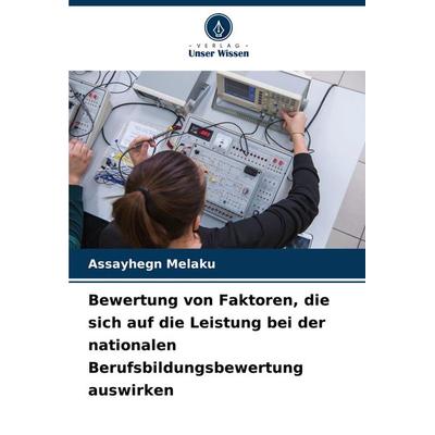 Bewertung von Faktoren, die sich auf die Leistung bei der nationalen Berufsbildungsbewertung auswirken, Taschenbuch von Assayhegn Melaku, Verlag Unser