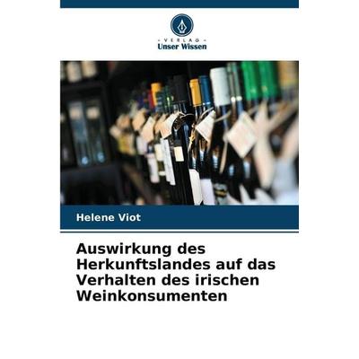 Auswirkung des Herkunftslandes auf das Verhalten des irischen Weinkonsumenten, Taschenbuch von Helene Viot, Verlag Unser Wissen, 978-620-8-66965-2