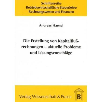 Die Erstellung von Kapitalflussrechnungen – aktuelle Probleme und Lösungsvorschläge., Taschenbuch von Andreas Haenel, Verlag Wissenschaft & Praxis,