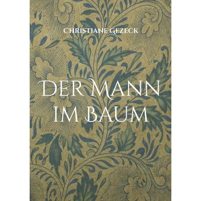 Der Mann im Baum, Taschenbuch von Christiane Gezeck, BoD – Books on Demand, 978-3-695-78480-6