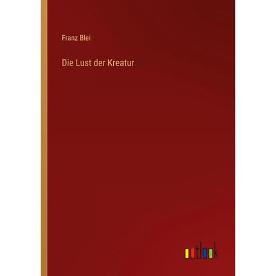 Die Lust der Kreatur, Taschenbuch von Franz Blei, Outlook, 978-3-368-41732-1