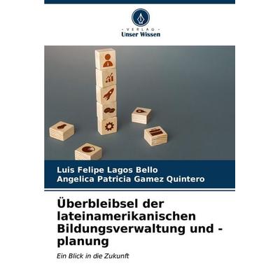 Überbleibsel der lateinamerikanischen Bildungsverwaltung und -planung, Taschenbuch von Luis Felipe Lagos Bello,Angelica Patricia Gamez Quintero,