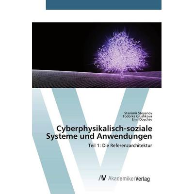 Cyberphysikalisch-soziale Systeme und Anwendungen, Taschenbuch von Stanimir Stoyanov,Todorka Glushkova,Emil Doychev, AV Akademikerverlag,
