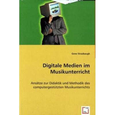 Strasbaugh, G: Digitale Medien im Musikunterricht, Taschenbuch von Gene Strasbaugh, VDM, 978-3-639-02324-4