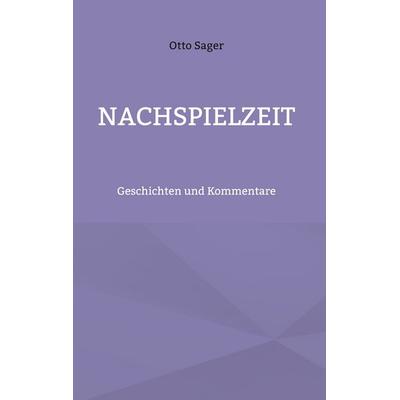Nachspielzeit, Gebundene Ausgabe von Otto Sager, BoD – Books on Demand, 978-3-7583-1685-2