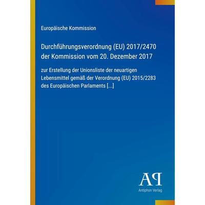Durchführungsverordnung (EU) 2017/2470 der Kommission vom 20. Dezember 2017, Taschenbuch von Europäische Kommission, Antiphon Verlag,