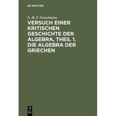 Versuch einer kritischen Geschichte der Algebra, Theil 1. Die Algebra der Griechen, Gebundene Ausgabe von G. H. F. Nesselmann, De Gruyter,