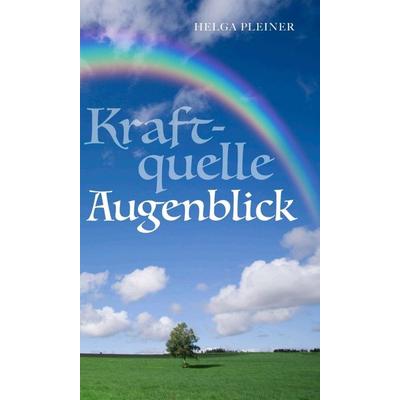 Kraftquelle Augenblick, Gebundene Ausgabe von Helga Pleiner, Buchschmiede, 978-3-99110-140-6