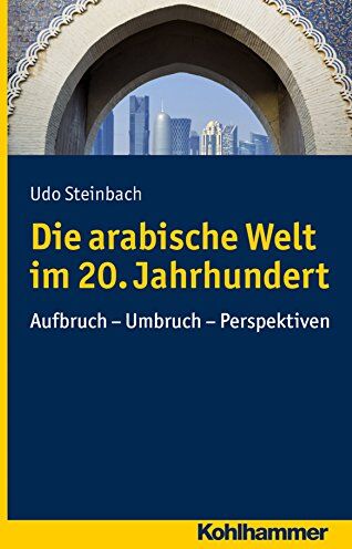 Udo Steinbach - Die arabische Welt im 20. Jahrhundert: Aufbruch - Umbruch - Perspektiven (Ländergeschichten) - Preis vom 30.09.2026 22:30:23 h