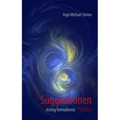 Suggestionen richtig formulieren, Taschenbuch von Ingo Michael Simon, BoD – Books on Demand, 978-3-8370-9519-7