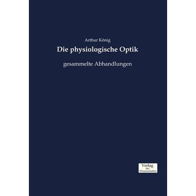 Die physiologische Optik, Taschenbuch von Arthur König, Verlag der Wissenschaften, 978-3-95700-856-5