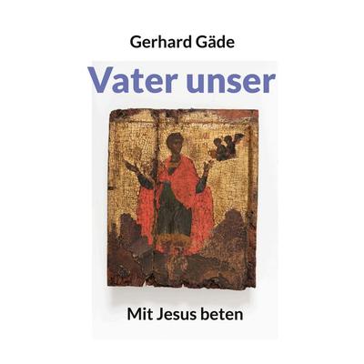 Vater unser, Taschenbuch von Gerhard Gäde, BoD – Books on Demand, 978-3-7562-4269-6