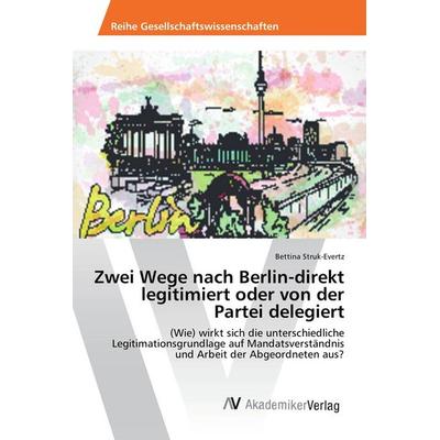 Zwei Wege nach Berlin-direkt legitimiert oder von der Partei delegiert, Taschenbuch von Bettina Struk-Evertz, AV Akademikerverlag, 978-3-639-47932-4