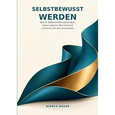 Selbstbewusst werden, Taschenbuch von Bianca Bauer, Epubli, 978-3-565-77264-3
