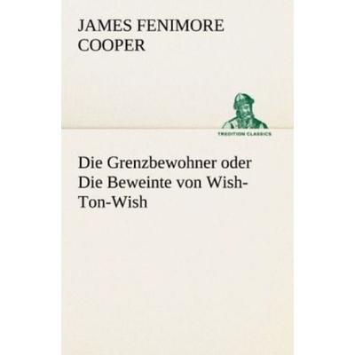 Die Grenzbewohner oder Die Beweinte von Wish-Ton-Wish, Taschenbuch von James Fenimore Cooper, Tredition, 978-3-8472-3776-1