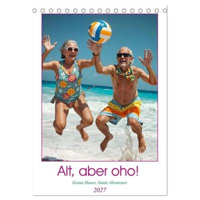 Alt, aber oho - Graue Haare, bunte Abenteuer (Tischkalender 2027 DIN A5 hoch), CALVENDO Monatskalender