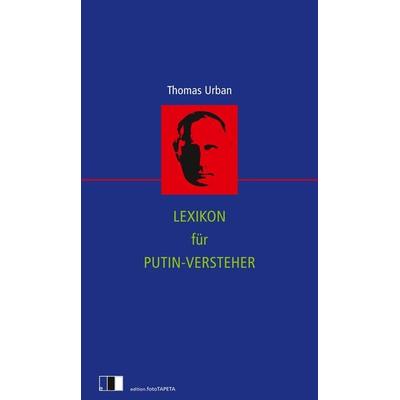 Lexikon für Putin-Versteher, Taschenbuch von Thomas Urban, Edition.fotoTAPETA Berlin, 978-3-949262-34-0