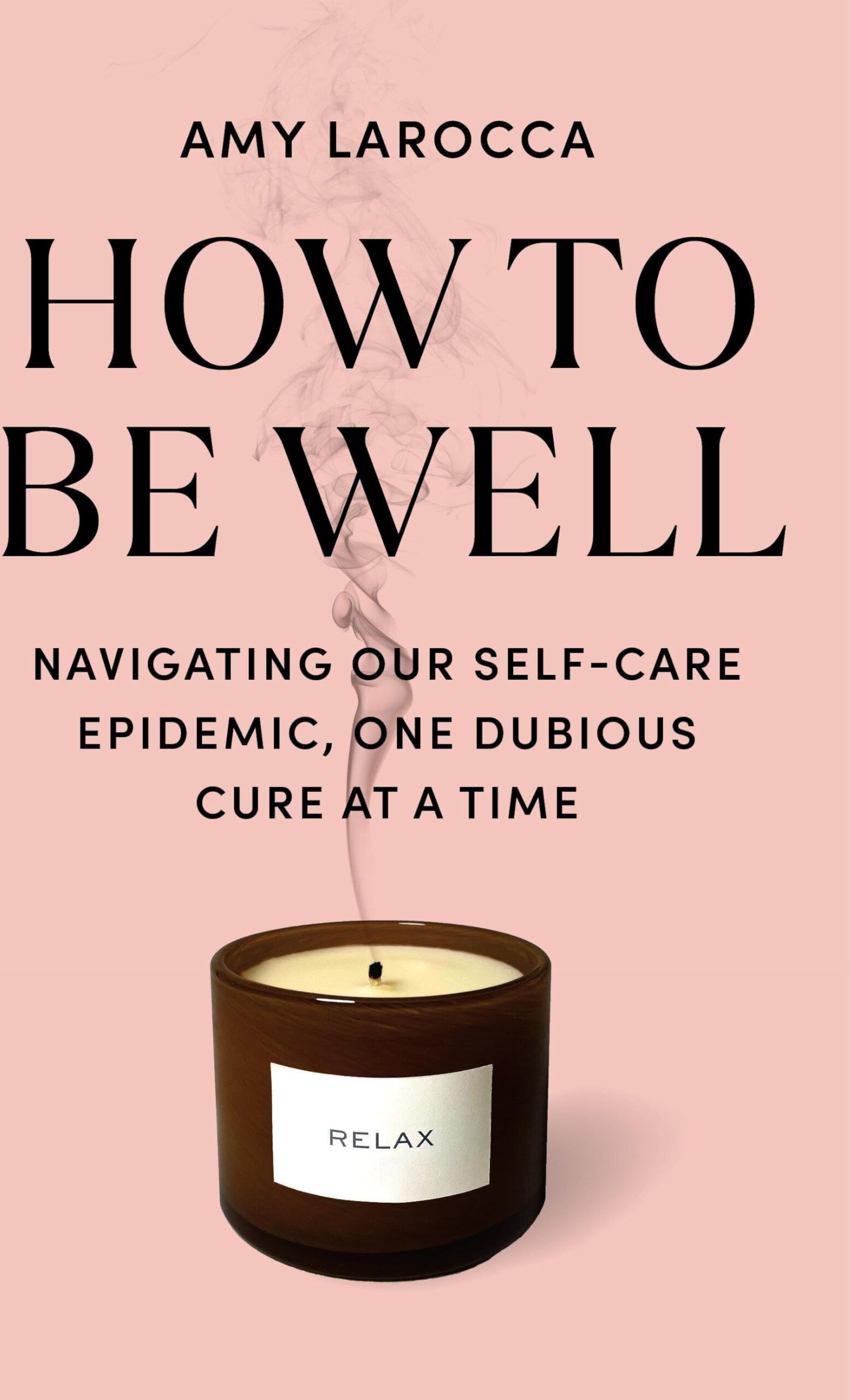 Amy Larocca - How to Be Well: Navigating Our Self-Care Epidemic, One Dubious Cure at a Time - Preis vom 09.10.2026 07:28:09 h