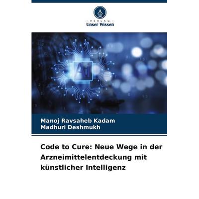 Code to Cure: Neue Wege in der Arzneimittelentdeckung mit künstlicher Intelligenz, Taschenbuch von Manoj Ravsaheb Kadam,Madhuri Deshmukh, Verlag Unser