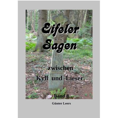 Eifeler Sagen zwischen Kyll und Lieser / Eifeler Sagen zwischen Kyll und Lieser, Band 8, Taschenbuch von Günter Leers, Epubli, 978-3-7467-4608-1