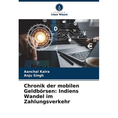 Chronik der mobilen Geldbörsen: Indiens Wandel im Zahlungsverkehr, Taschenbuch von Aanchal Kalra,Anju Singh, Verlag Unser Wissen, 978-620-7-35712-3