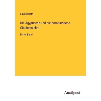 Die Ägyptische und die Zoroastrische Glaubenslehre, Taschenbuch von Eduard Röth, Anatiposi Verlag, 978-3-382-60524-7