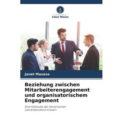 Beziehung zwischen Mitarbeiterengagement und organisatorischem Engagement, Taschenbuch von Janet Masese, Verlag Unser Wissen, 978-620-5-34488-0
