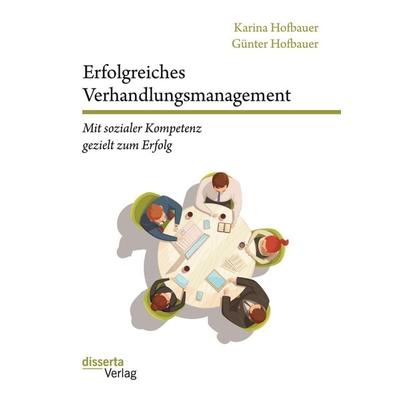 Erfolgreiches Verhandlungsmanagement: Mit sozialer Kompetenz gezielt zum Erfolg, Taschenbuch von Günter Hofbauer,Karina Hofbauer, Disserta,
