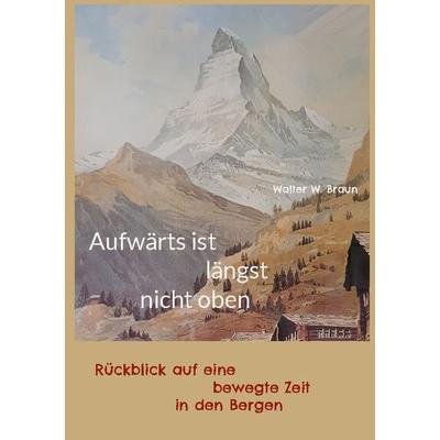 Aufwärts ist längst nicht oben, Taschenbuch von Walter W. Braun, BoD – Books on Demand, 978-3-7357-3905-6