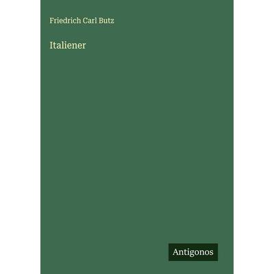 Italiener, Gebundene Ausgabe von Friedrich Carl Butz, Antigonos Verlag, 978-3-563-17939-0