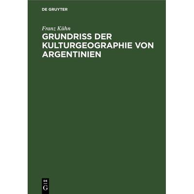 Grundriß der Kulturgeographie von Argentinien, Gebundene Ausgabe von Franz Kühn, De Gruyter, 978-3-11-239891-3