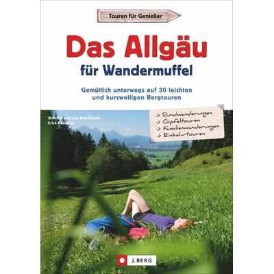 Das Allgäu für Wandermuffel, Taschenbuch von Wilfried und Lisa Bahnmüller,Markus Meier, J. Berg bei Bruckmann, 978-3-86246-682-5