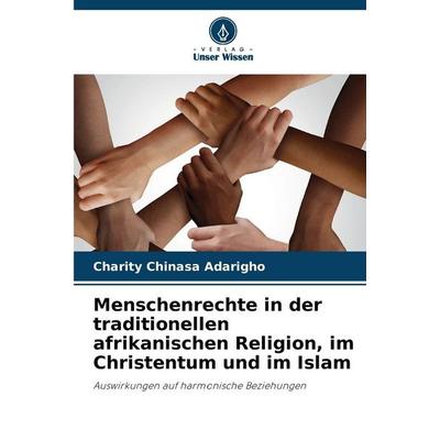 Menschenrechte in der traditionellen afrikanischen Religion, im Christentum und im Islam, Taschenbuch von Charity Chinasa Adarigho, Verlag Unser