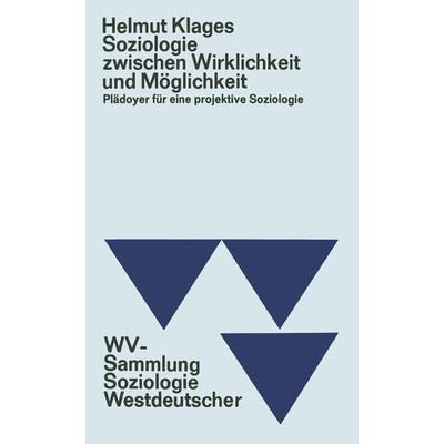Soziologie zwischen Wirklichkeit und Möglichkeit, Taschenbuch von Helmut Klages, VS Verlag für Sozialwissenschaften, 978-3-663-04004-0