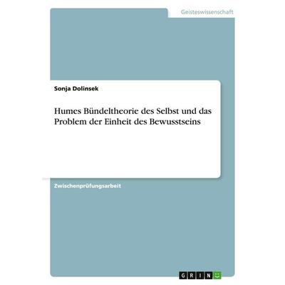 Humes Bündeltheorie des Selbst und das Problem der Einheit des Bewusstseins, Taschenbuch von Sonja Dolinsek, GRIN, 978-3-638-91102-3