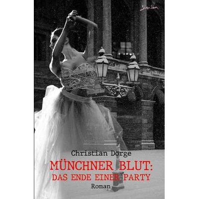 Münchner Blut: Das Ende einer Party, Taschenbuch von Christian Dörge, Epubli, 978-3-8187-0394-3