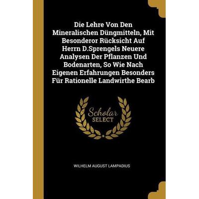 Die Lehre Von Den Mineralischen Düngmitteln, Mit Besonderor Rücksicht Auf Herrn D.Sprengels Neuere Analysen Der Pflanzen Und Bodenarten, So Wie Nach