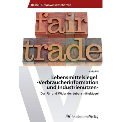 Lebensmittelsiegel -Verbraucherinformation und Industrienutzen-, Taschenbuch von Rocky Föll, AV Akademikerverlag, 978-3-639-38999-9