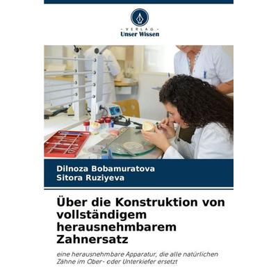 Über die Konstruktion von vollständigem herausnehmbarem Zahnersatz, Taschenbuch von Dilnoza Bobamuratova,Sitora Ruziyeva, Verlag Unser Wissen,