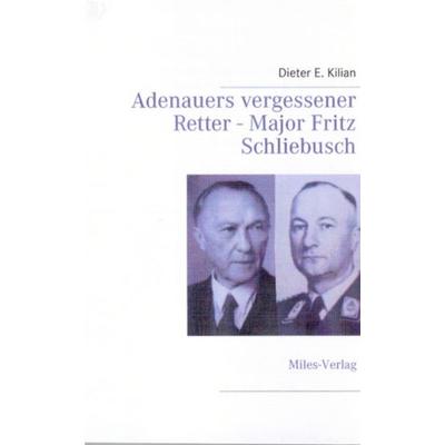 Adenauers vergessener Retter - Major Fritz Schliebuch, Taschenbuch von Dieter E. Kilian, Miles-Verlag, 978-3-937885-44-5